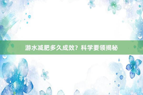游水减肥多久成效?科学要领揭秘
